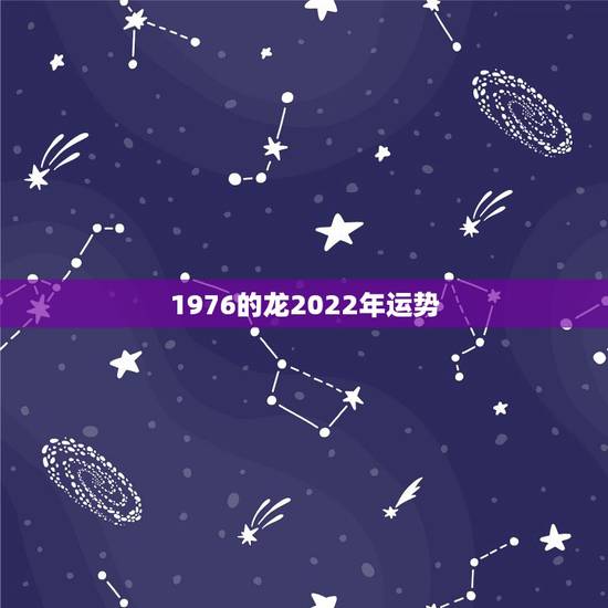 1976的龙2022年运势，2023年属龙人的全年运势