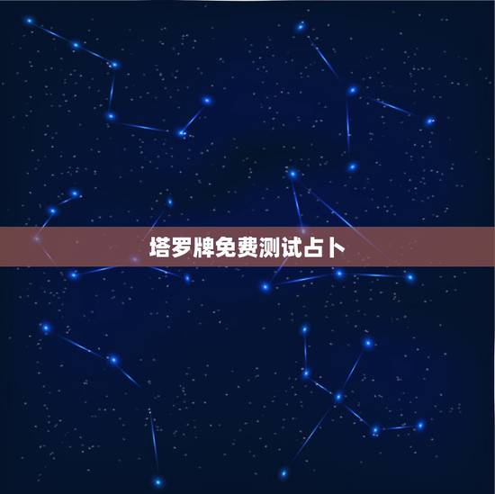 塔罗牌免费测试占卜,免费塔罗牌占卜 塔罗牌免费测试占卜,免费塔罗牌占卜