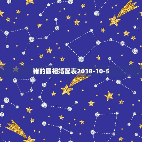 猪的属相婚配表2018-10-5,属猪的属相婚配表,属猪和什么属相最配 猪的属相婚配表2018-10-5,属猪的属相婚配表,属猪和什么属相最配