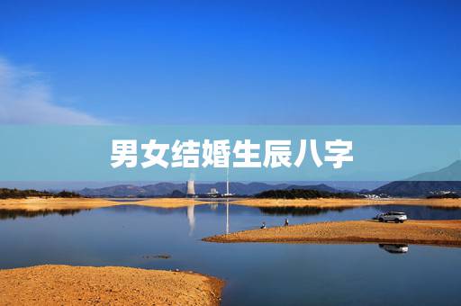 男女结婚生辰八字，怎样才能根据男女主人的生辰八字选择结婚的吉日吉时