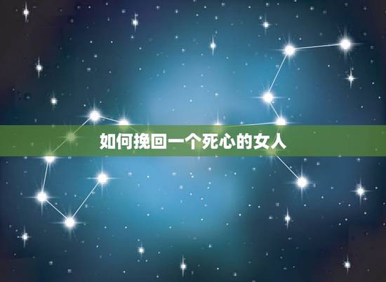 如何挽回一个死心的女人,如何挽回一个对我已死心的女人!跪求! 如何挽回一个死心的女人,如何挽回一个对我已死心的女人!跪求!