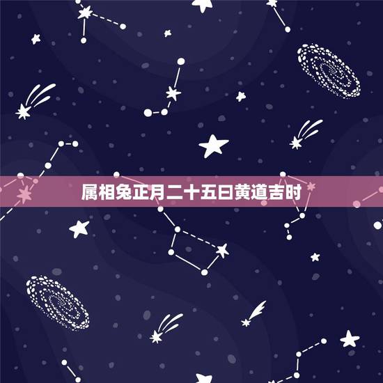 属相兔正月二十五曰黄道吉时，正月黄道吉日有那几天