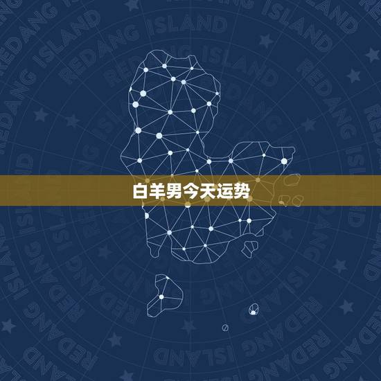 白羊男今天运势,白羊座今天的运势如何? 白羊男今天运势,白羊座今天的运势如何?