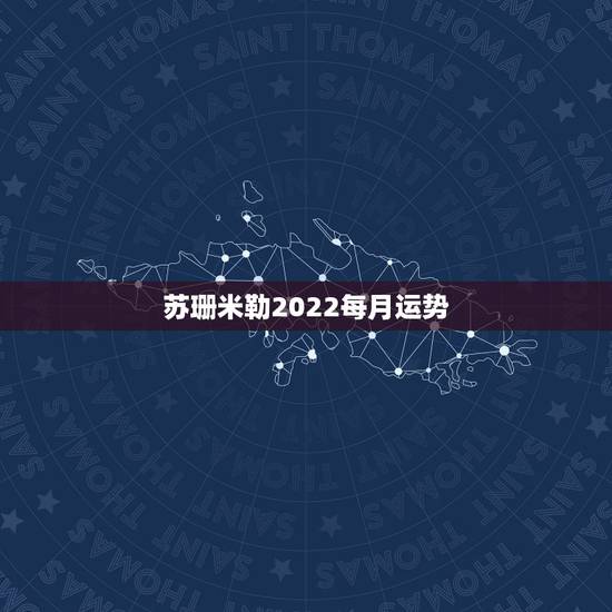 苏珊米勒2022每月运势,苏珊米勒白羊座2018年运势完整版 苏珊米勒2022每月运势,苏珊米勒白羊座2018年运势完整版