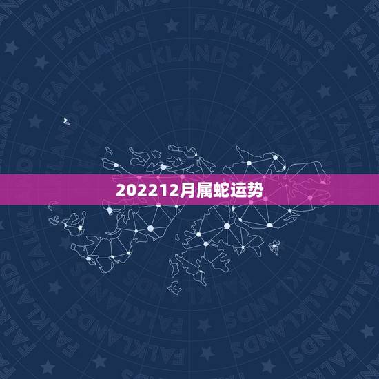 202212月属蛇运势，89属蛇一生有几次婚姻