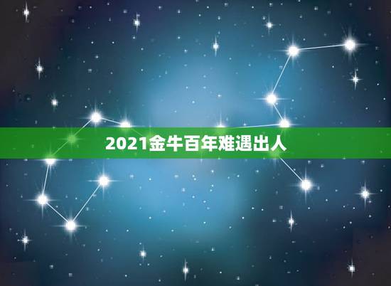 2021金牛百年难遇出人，金牛座一定要知道！金牛座的2021年运势究