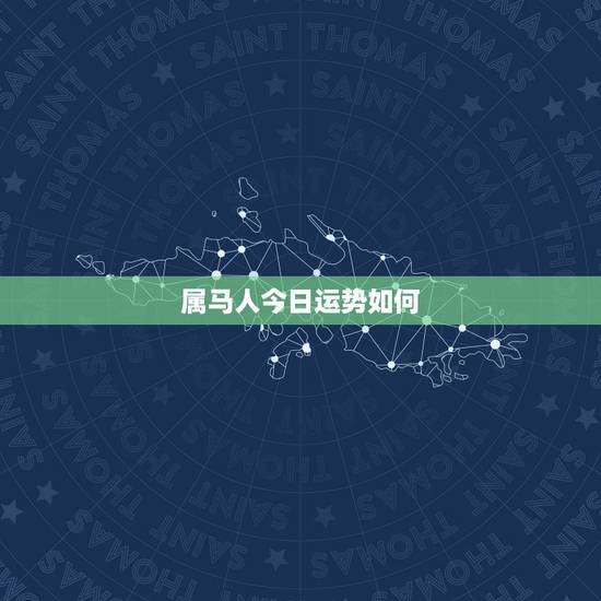 属马人今日运势如何,2022 年下半年运势更好的生肖 属马人今日运势如何,2022 年下半年运势更好的生肖