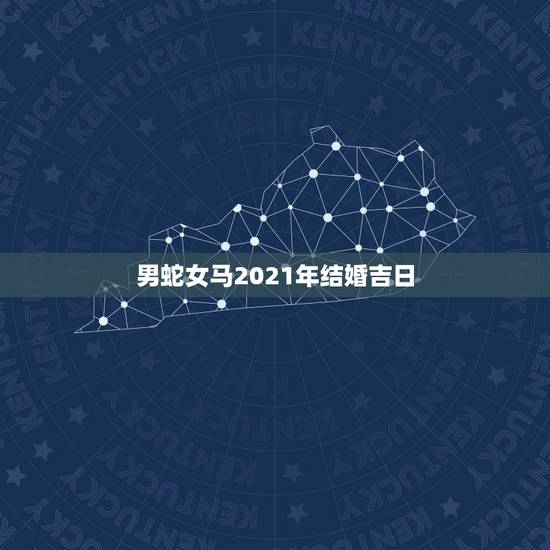 男蛇女马2021年结婚吉日,男蛇女龙2021年能结婚吗? 男蛇女马2021年结婚吉日,男蛇女龙2021年能结婚吗?