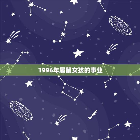 1996年属鼠女孩的事业，1996属鼠女命一生姻缘