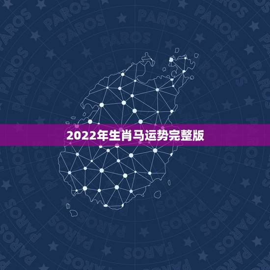 2022年生肖马运势完整版，2022年生肖牛运势完整版