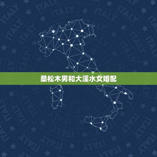 桑松木男和大溪水女婚配，桑松木与大溪水两命相配吗