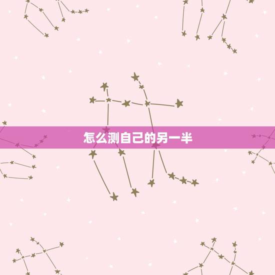 怎么测自己的另一半,怎样测试自己未来的另一半姓什么? 怎么测自己的另一半,怎样测试自己未来的另一半姓什么?