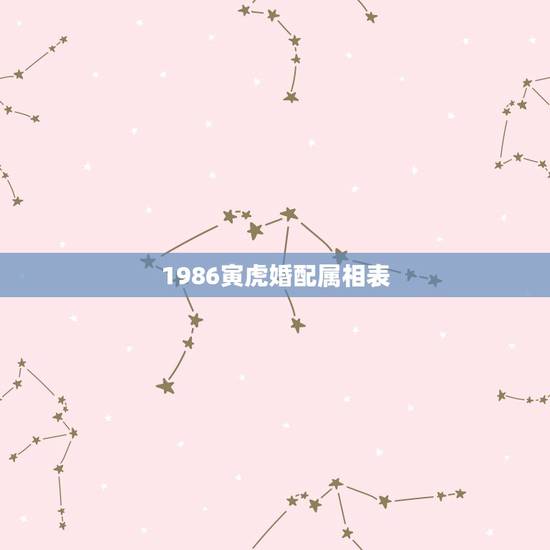 1986寅虎婚配属相表，86年虎男最佳婚配