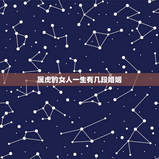 属虎的女人一生有几段婚姻，属虎的女人容易出轨吗