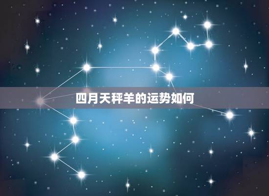 四月天秤羊的运势如何，谁知道属羊的天秤座今年运势是什么样的？