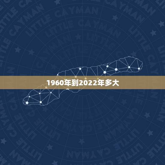 1960年到2022年多大,1921年到2022 年中间有几年 1960年到2022年多大,1921年到2022 年中间有几年