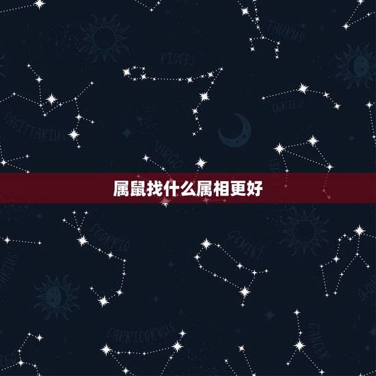 属鼠找什么属相更好,属鼠的女找个属啥的好 属鼠找什么属相更好,属鼠的女找个属啥的好