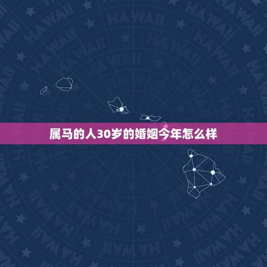 属马的人30岁的婚姻今年怎么样,属马和属鸡的人今年婚姻合不合 属马的人30岁的婚姻今年怎么样,属马和属鸡的人今年婚姻合不合