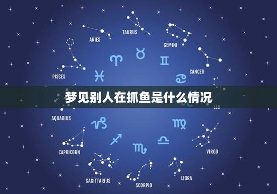 梦见别人在抓鱼是什么情况,梦见看到别人抓到鱼有什么征兆嘛 梦见别人在抓鱼是什么情况,梦见看到别人抓到鱼有什么征兆嘛