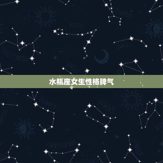 水瓶座女生性格脾气，水瓶座女生的性格是怎样的？