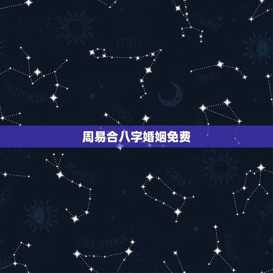 周易合八字婚姻免费，免费生辰八字算命姻缘