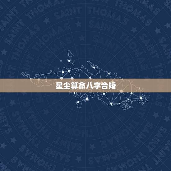 星尘算命八字合婚,八字合婚:如何用姓名算姻缘 星尘算命八字合婚,八字合婚:如何用姓名算姻缘