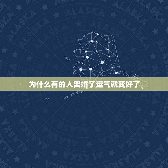 为什么有的人离婚了运气就变好了,狮子男离婚后 为什么有的人离婚了运气就变好了,狮子男离婚后