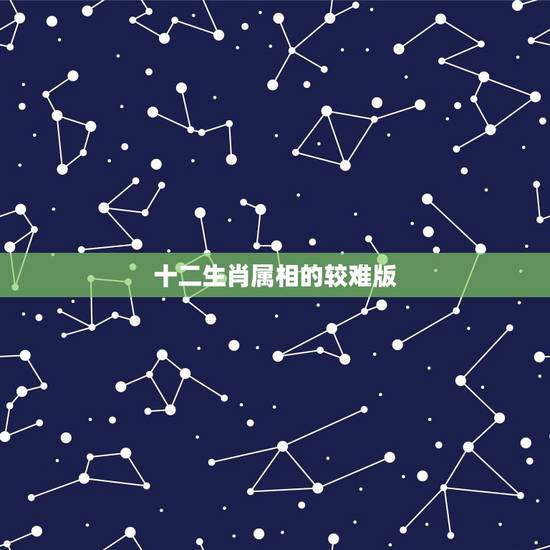 十二生肖属相的较难版,十二生肖最艰难的是什么生肖? 十二生肖属相的较难版,十二生肖最艰难的是什么生肖?