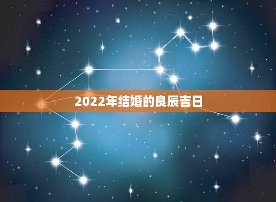 2022年结婚的良辰吉日,2012年结婚黄道吉日 2022年结婚的良辰吉日,2012年结婚黄道吉日