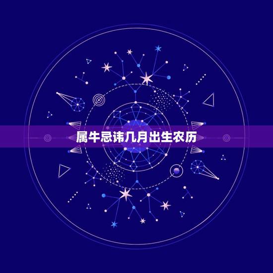 属牛忌讳几月出生农历,属牛生在几月最好 属牛忌讳几月出生农历,属牛生在几月最好