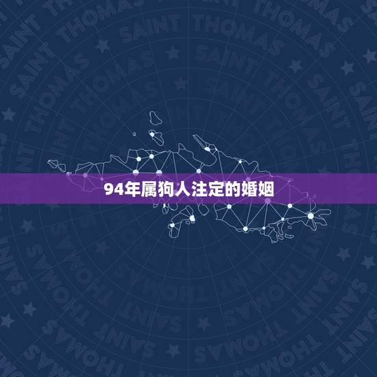 94年属狗人注定的婚姻,94年属狗人姻缘 94年属狗人注定的婚姻,94年属狗人姻缘