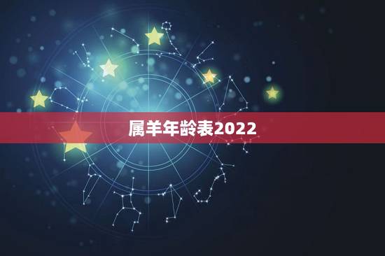 属羊年龄表2022,属羊人未来10年的运势 属羊年龄表2022,属羊人未来10年的运势