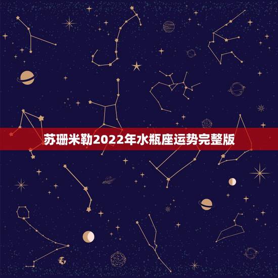 苏珊米勒2022年水瓶座运势完整版,苏珊米勒水瓶座2018年运势完整版 苏珊米勒2022年水瓶座运势完整版,苏珊米勒水瓶座2018年运势完整版