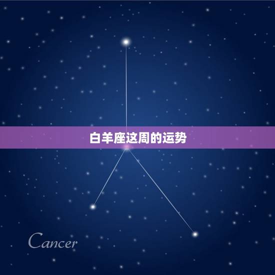 白羊座这周的运势,白羊座这周的运势怎样? 白羊座这周的运势,白羊座这周的运势怎样?