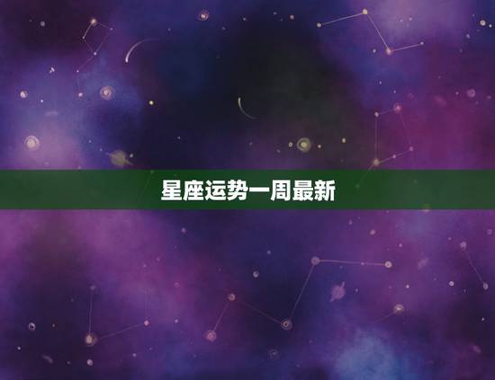 星座运势一周最新,未来一周星座运势 星座运势一周最新,未来一周星座运势