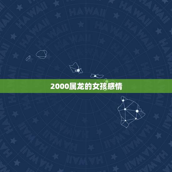2000属龙的女孩感情,2000属龙女有几次婚姻 2000属龙的女孩感情,2000属龙女有几次婚姻