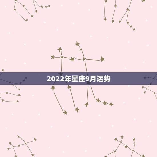 2022年星座9月运势，1965年9月9 日属什么星座今年的运势如何
