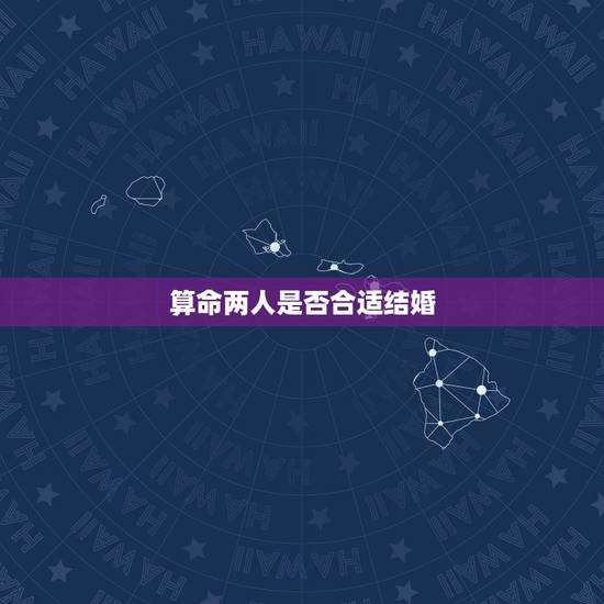 算命两人是否合适结婚,请高人给我算算命,我们婚配是否合适? 算命两人是否合适结婚,请高人给我算算命,我们婚配是否合适?