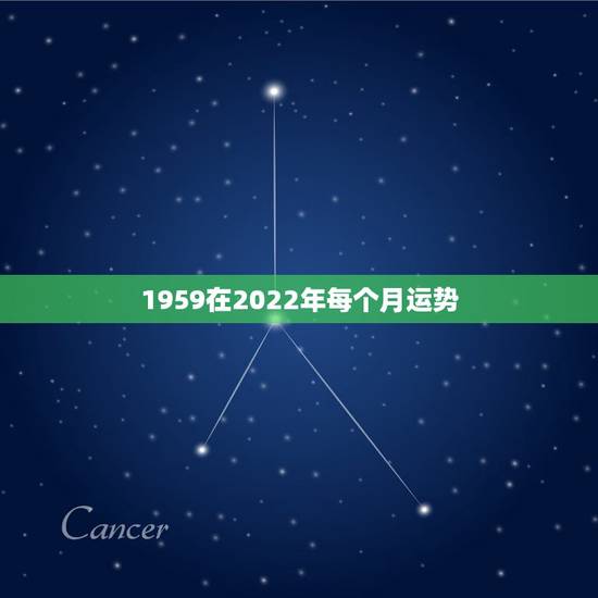 1959在2022年每个月运势,59年属猪男2022年运势运程 1959在2022年每个月运势,59年属猪男2022年运势运程