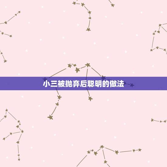 小三被抛弃后聪明的做法,小三被抛弃后会怎样? 小三被抛弃后聪明的做法,小三被抛弃后会怎样?