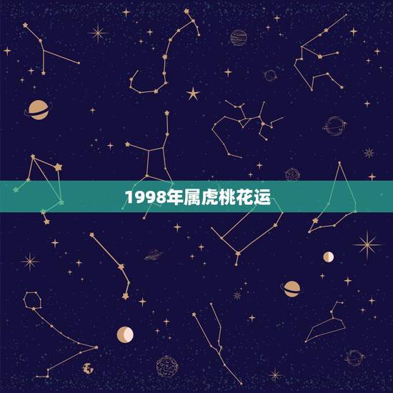 1998年属虎桃花运，1998年属虎的感情运势