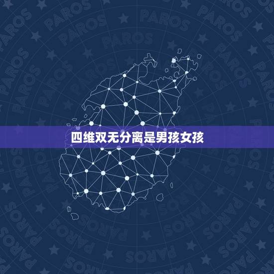 四维双无分离是男孩女孩,无分离是男孩女孩 四维双无分离是男孩女孩,无分离是男孩女孩
