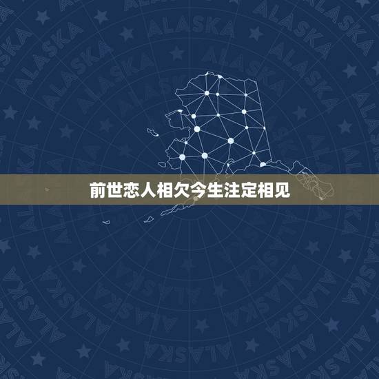 前世恋人相欠今生注定相见,前世的相欠不相忘,注定再逢今生的不了情。这句 前世恋人相欠今生注定相见,前世的相欠不相忘,注定再逢今生的不了情。这句