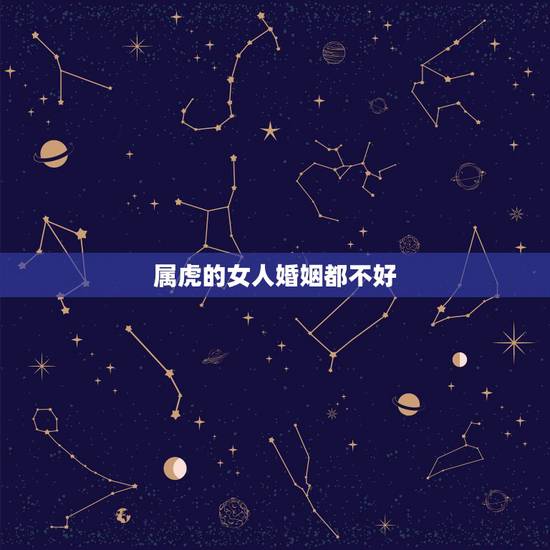 属虎的女人婚姻都不好,属虎的女人几月会克夫 属虎的女人婚姻都不好,属虎的女人几月会克夫