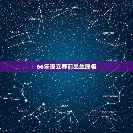 66年没立春前出生属相，公历1966年一月二十六日出生是什么属相是农历