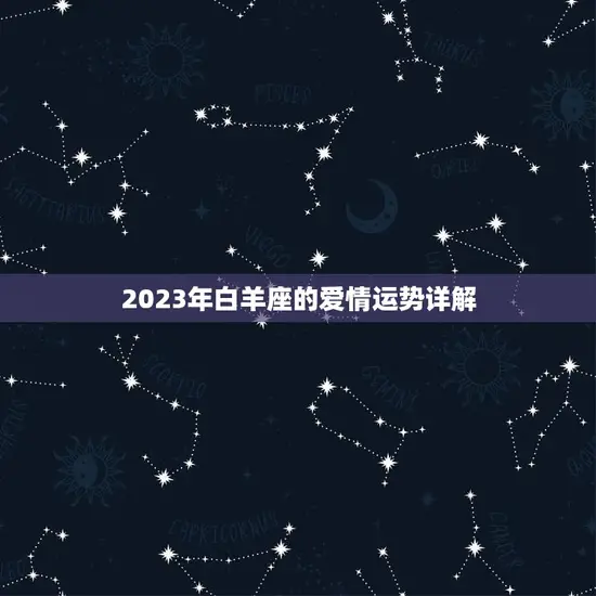 2023年白羊座的爱情运势详解 2023年白羊座的爱情运势详解