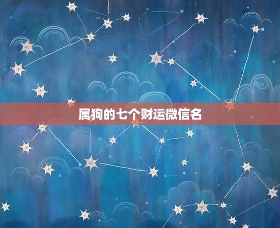 属狗的七个财运微信名，属狗微信起什么名字招财