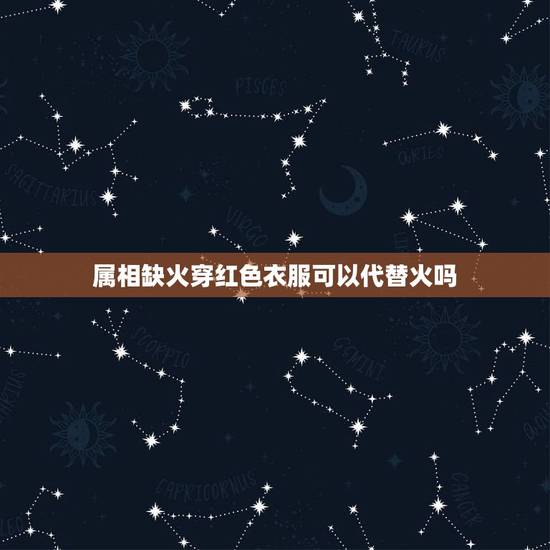 属相缺火穿红色衣服可以代替火吗,五行缺火适合戴什么 属相缺火穿红色衣服可以代替火吗,五行缺火适合戴什么