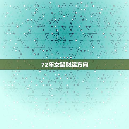 72年女鼠财运方向，72年属鼠人第三步大运