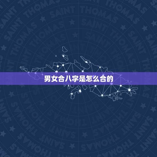 男女合八字是怎么合的,八字男女宫花园宫查法 男女合八字是怎么合的,八字男女宫花园宫查法